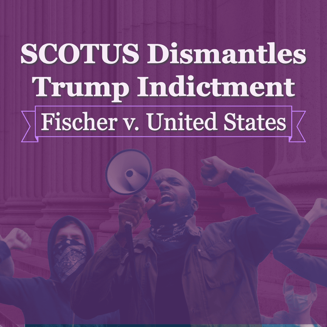Fischer v. United States: SCOTUS Cripples Trump’s Indictment